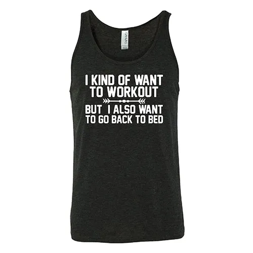 I Kind Of Want To Workout, But I Also Want To Go Back To Bed Shirt Unisex