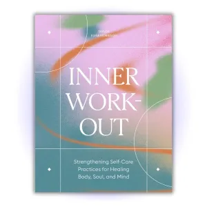 Inner Workout: Strengthening Self-Care Practices for Healing Body, Soul, and Mind